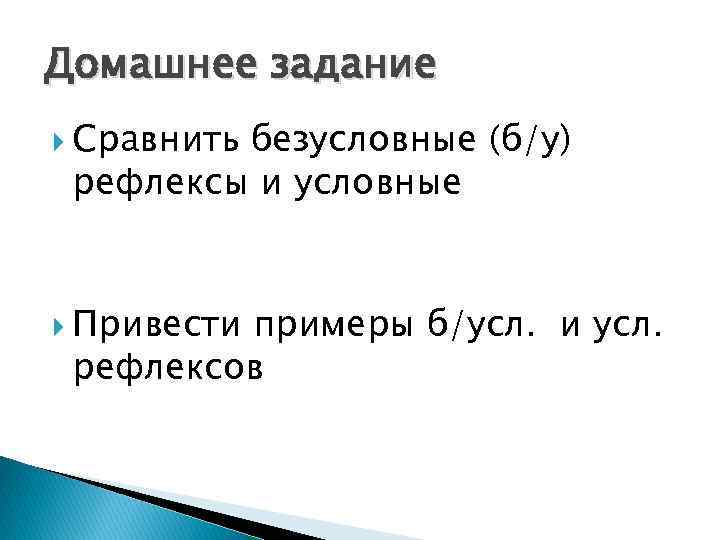 Домашнее задание Сравнить безусловные (б/у) рефлексы и условные Привести примеры б/усл. и усл. рефлексов