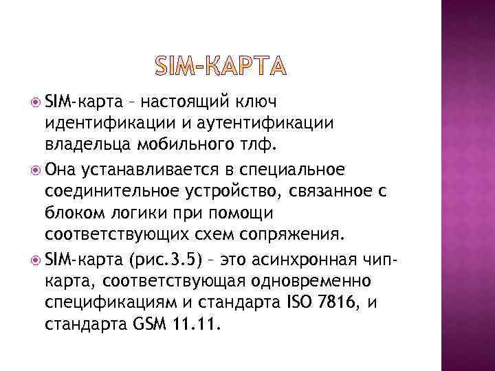  SIM-карта – настоящий ключ идентификации и аутентификации владельца мобильного тлф. Она устанавливается в