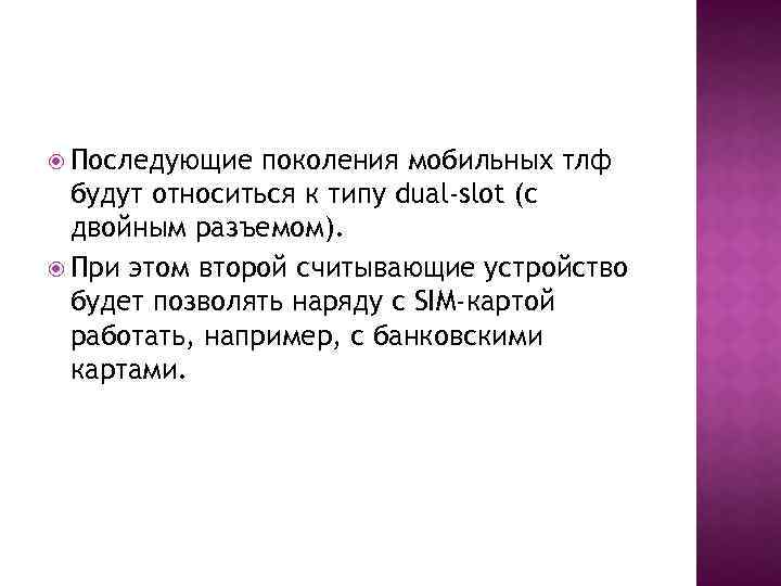  Последующие поколения мобильных тлф будут относиться к типу dual-slot (с двойным разъемом). При