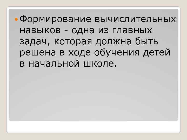  Формирование вычислительных навыков - одна из главных задач, которая должна быть решена в