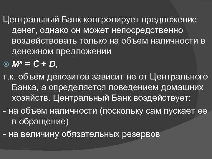 Центральный Банк контролирует предложение денег, однако он может непосредственно воздействовать только на объем наличности