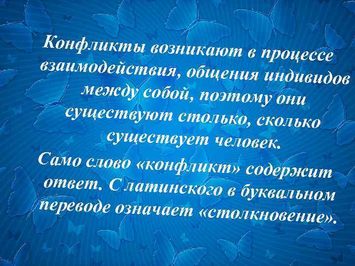 Конфликты возникают в процессе взаимодействия, общени я индивидов между собой, поэтому о ни существуют