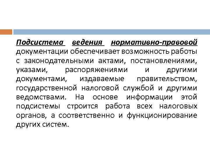 Подсистема ведения нормативно-правовой документации обеспечивает возможность работы с законодательными актами, постановлениями, указами, распоряжениями и