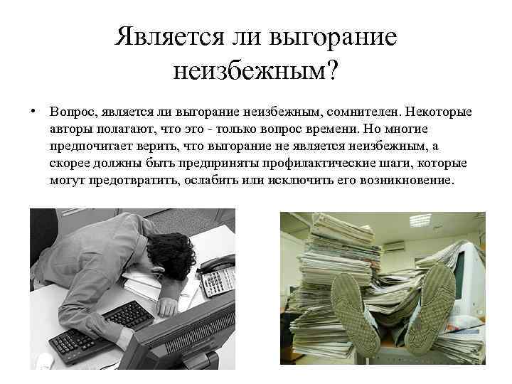 Является ли выгорание неизбежным? • Вопрос, является ли выгорание неизбежным, сомнителен. Некоторые авторы полагают,