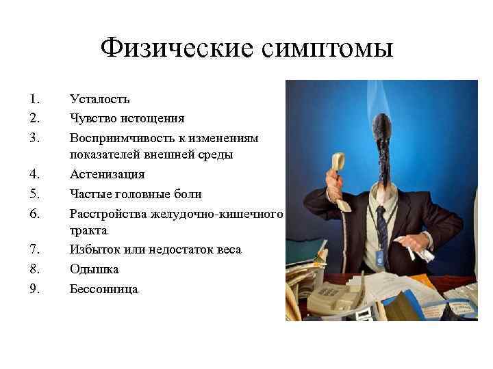 Физические симптомы 1. 2. 3. 4. 5. 6. 7. 8. 9. Усталость Чувство истощения