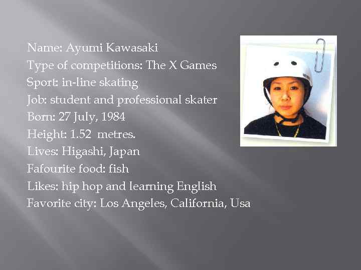 Name: Ayumi Kawasaki Type of competitions: The X Games Sport: in-line skating Job: student