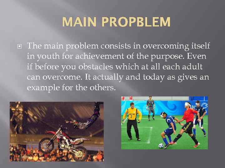 MAIN PROPBLEM The main problem consists in overcoming itself in youth for achievement of