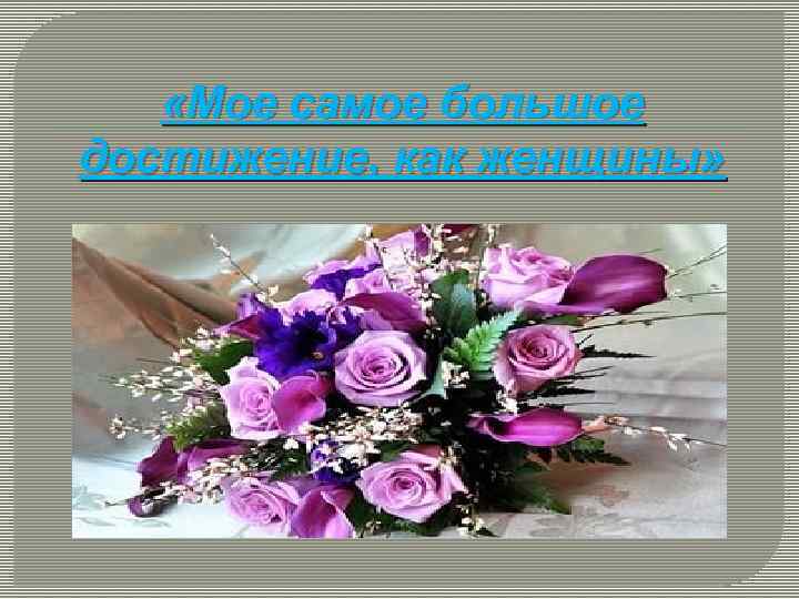 «Мое самое большое достижение, как женщины» 
