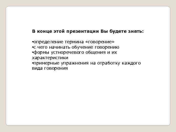 В конце этой презентации Вы будете знать: • определение термина «говорение» • с чего