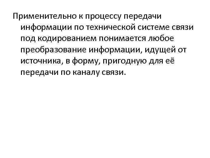 Применительно к процессу передачи информации по технической системе связи под кодированием понимается любое преобразование