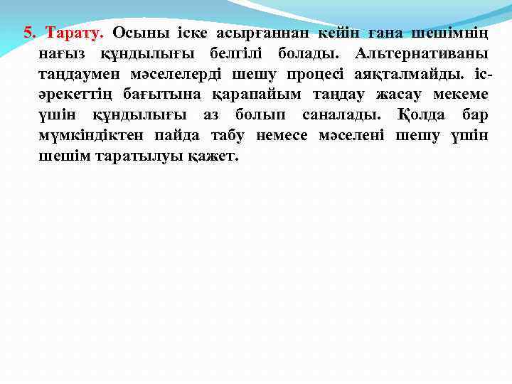 5. Тарату. Осыны іске асырғаннан кейін ғана шешімнің нағыз құндылығы белгілі болады. Альтернативаны таңдаумен