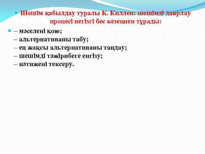  Шешім қабылдау туралы К. Киллен: шешімді даярлау процесі негізгі бес кезеңнен тұрады: –