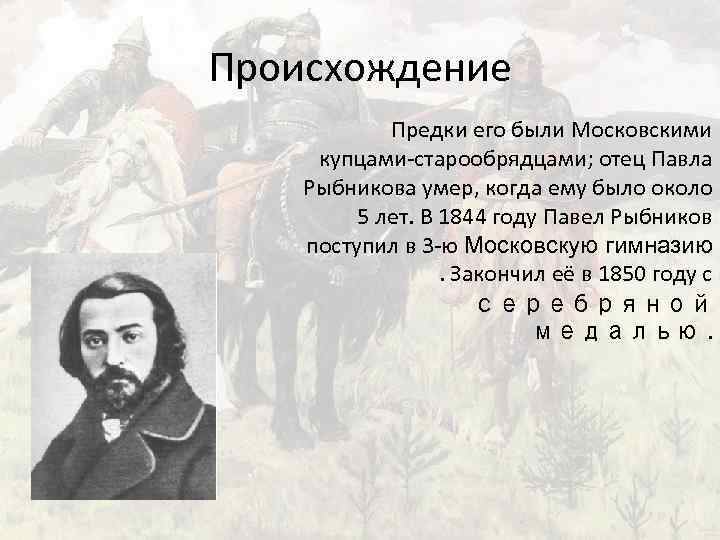 Происхождение Предки его были Московскими купцами-старообрядцами; отец Павла Рыбникова умер, когда ему было около