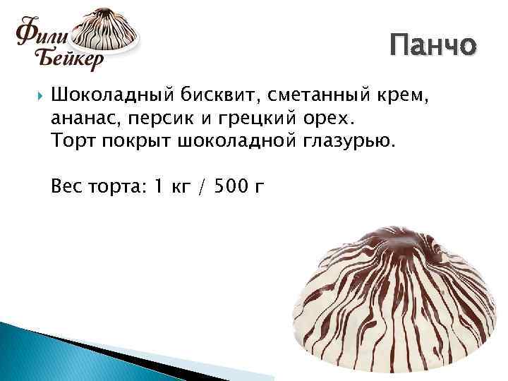 Панчо Шоколадный бисквит, сметанный крем, ананас, персик и грецкий орех. Торт покрыт шоколадной глазурью.