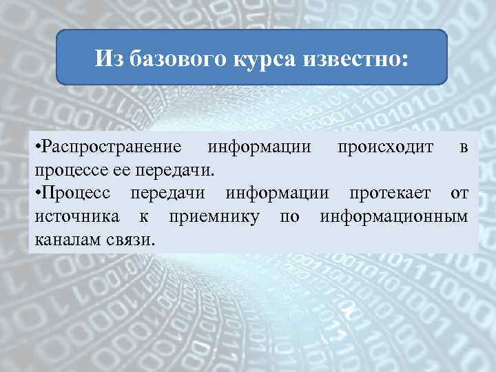Из базового курса известно: • Распространение информации происходит в процессе ее передачи. • Процесс