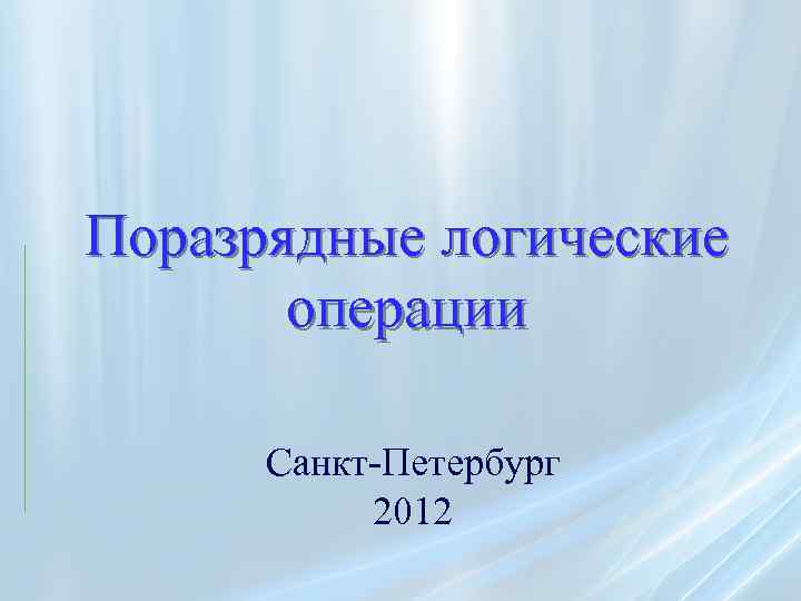 Поразрядные логические операции Санкт-Петербург 2012 