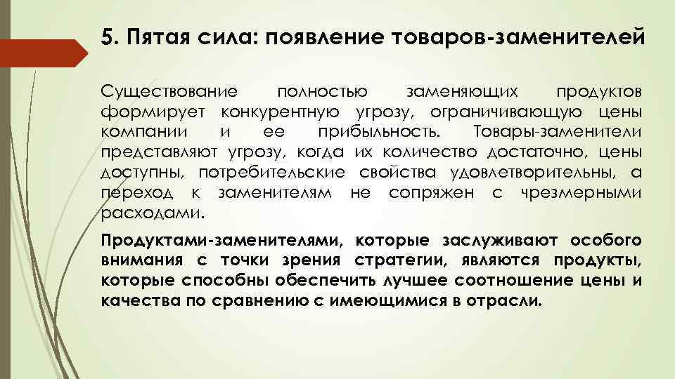 5. Пятая сила: появление товаров заменителей Существование полностью заменяющих продуктов формирует конкурентную угрозу, ограничивающую