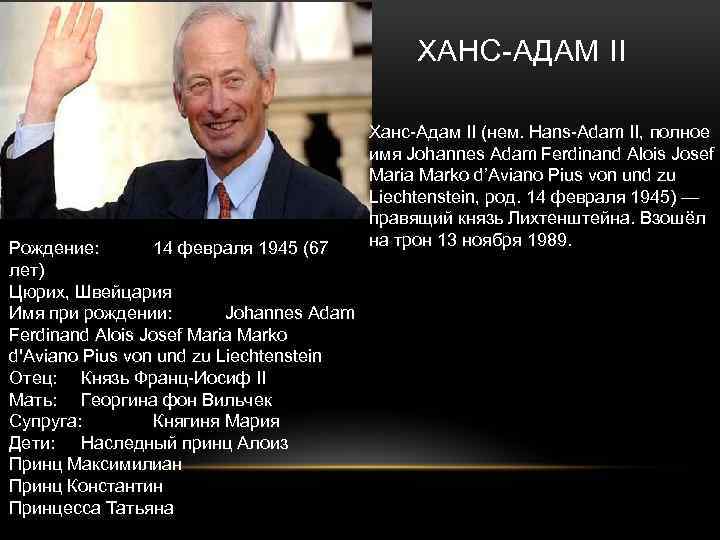 ХАНС-АДАМ II Рождение: 14 февраля 1945 (67 лет) Цюрих, Швейцария Имя при рождении: Johannes