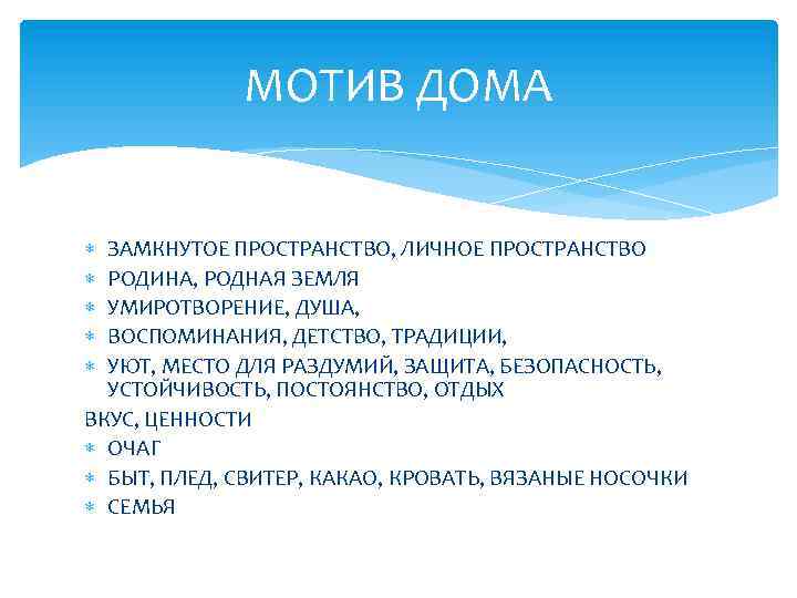 МОТИВ ДОМА ЗАМКНУТОЕ ПРОСТРАНСТВО, ЛИЧНОЕ ПРОСТРАНСТВО РОДИНА, РОДНАЯ ЗЕМЛЯ УМИРОТВОРЕНИЕ, ДУША, ВОСПОМИНАНИЯ, ДЕТСТВО, ТРАДИЦИИ,