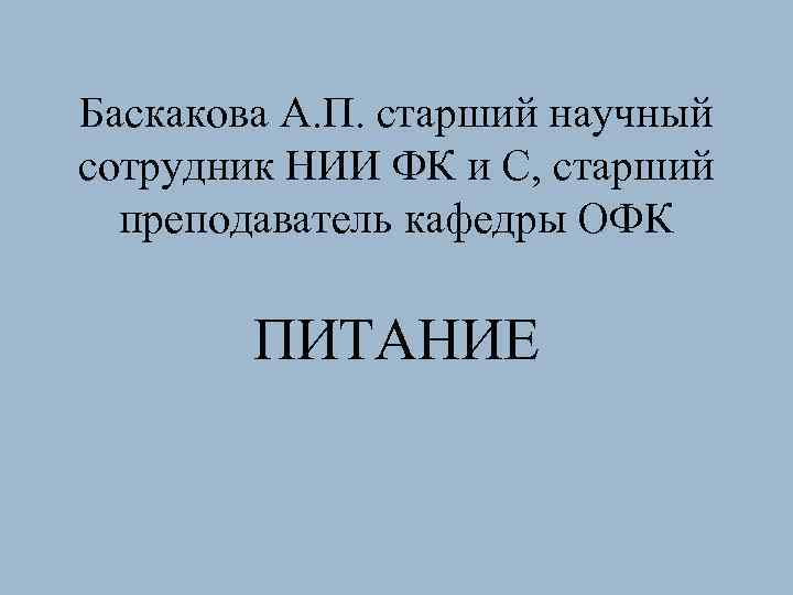 Баскакова А. П. старший научный сотрудник НИИ ФК и С, старший преподаватель кафедры ОФК