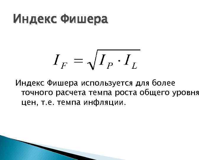Индекс Фишера используется для более точного расчета темпа роста общего уровня цен, т. е.