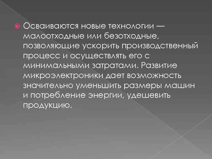  Осваиваются новые технологии — малоотходные или безотходные, позволяющие ускорить производственный процесс и осуществлять