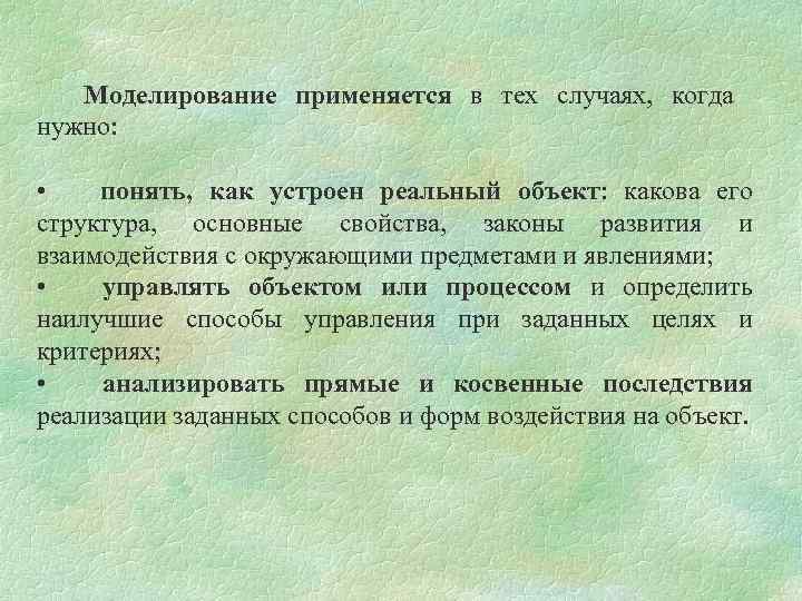 Моделирование применяется в тех случаях, когда нужно: • понять, как устроен реальный объект: какова