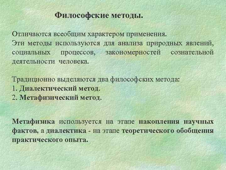 Философские методы. Отличаются всеобщим характером применения. Эти методы используются для анализа природных явлений, социальных