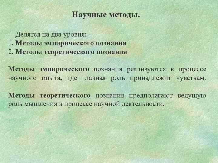Научные методы. Делятся на два уровня: 1. Методы эмпирического познания 2. Методы теоретического познания