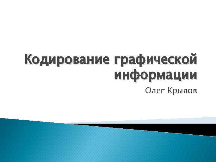 Кодирование графической информации Олег Крылов 