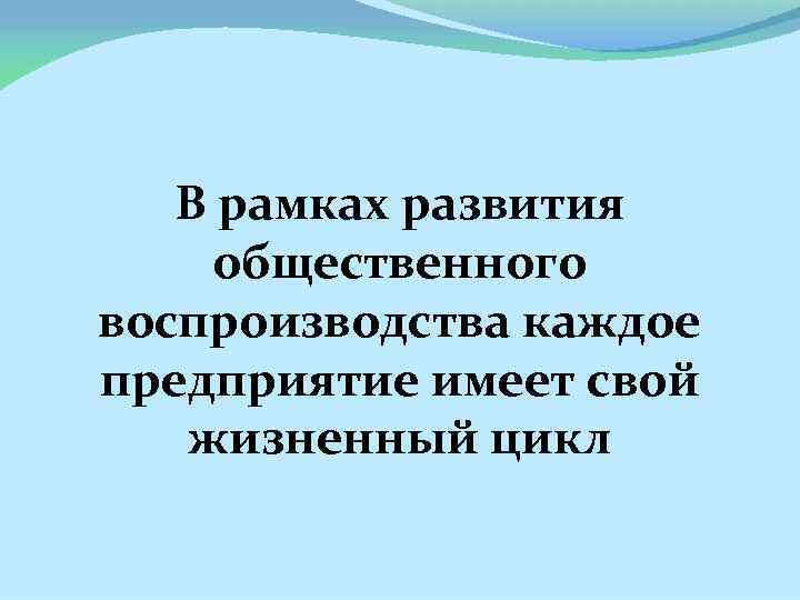 В рамках развития общественного воспроизводства каждое предприятие имеет свой жизненный цикл 