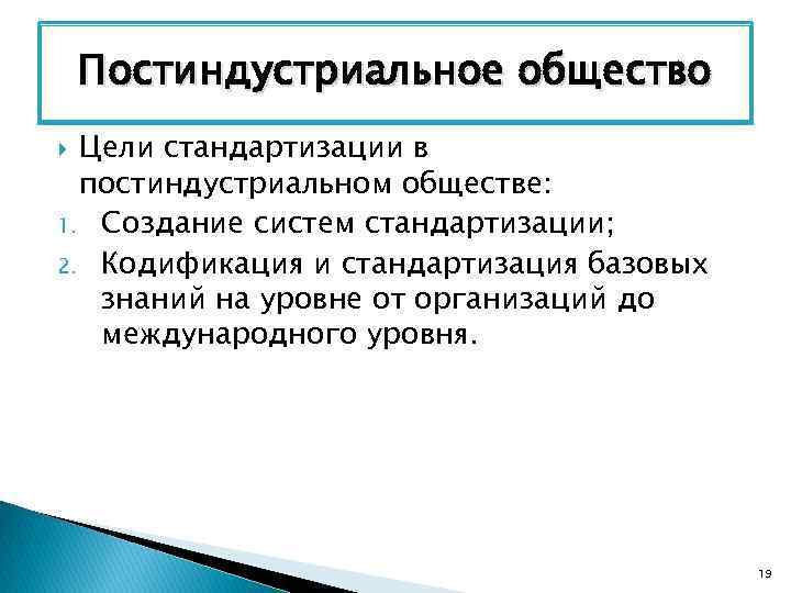 Постиндустриальное общество Цели стандартизации в постиндустриальном обществе: 1. Создание систем стандартизации; 2. Кодификация и