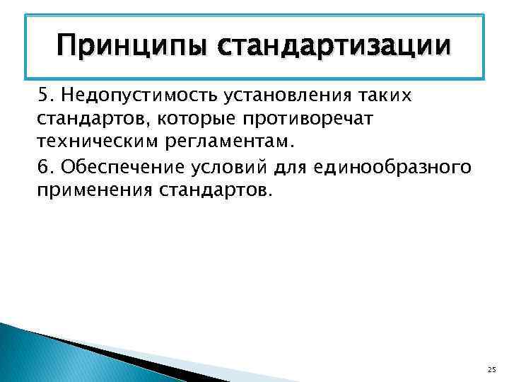 Принципы стандартизации 5. Недопустимость установления таких стандартов, которые противоречат техническим регламентам. 6. Обеспечение условий