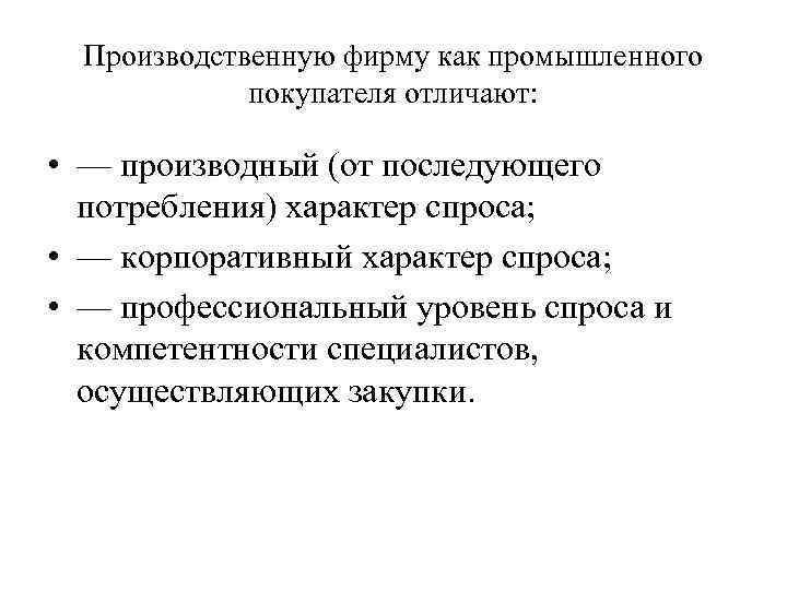 Производственную фирму как промышленного покупателя отличают: • — производный (от последующего потребления) характер спроса;