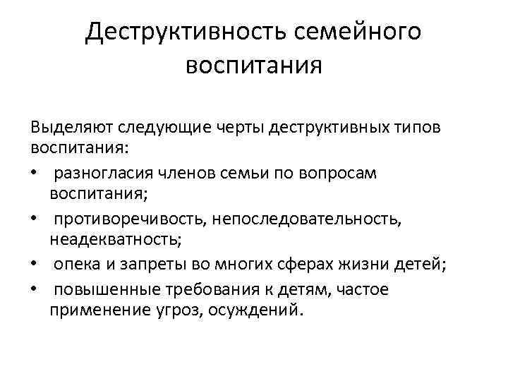 Деструктивность семейного воспитания Выделяют следующие черты деструктивных типов воспитания: • разногласия членов семьи по