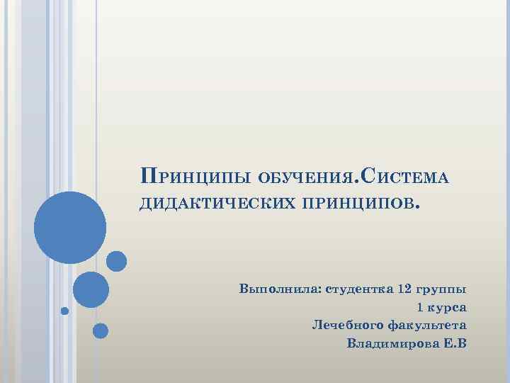 ПРИНЦИПЫ ОБУЧЕНИЯ. СИСТЕМА ДИДАКТИЧЕСКИХ ПРИНЦИПОВ. Выполнила: студентка 12 группы 1 курса Лечебного факультета Владимирова