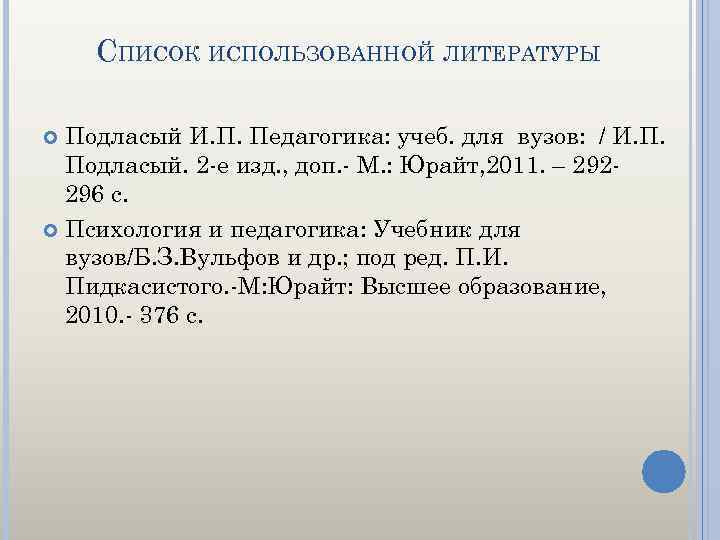 СПИСОК ИСПОЛЬЗОВАННОЙ ЛИТЕРАТУРЫ Подласый И. П. Педагогика: учеб. для вузов: / И. П. Подласый.