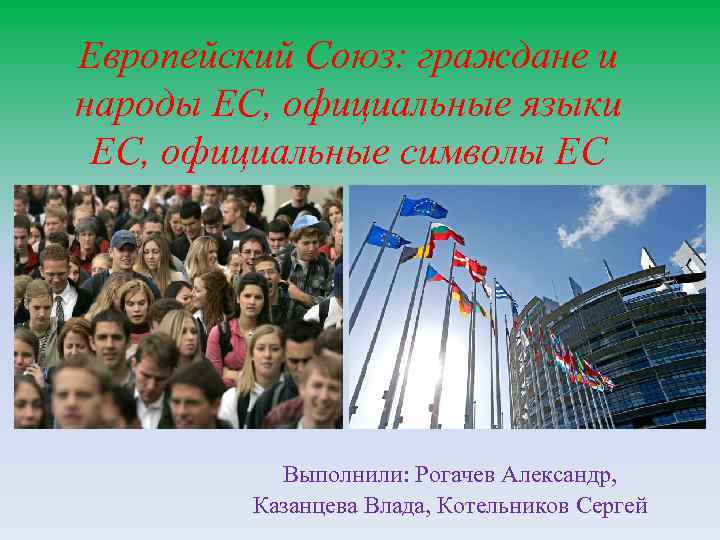 Европейский Союз: граждане и народы ЕС, официальные языки ЕС, официальные символы ЕС Выполнили: Рогачев