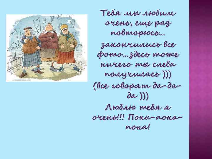 Тебя мы любим очень, еще раз повторюсь… закончились все фото…здесь тоже ничего ты слева