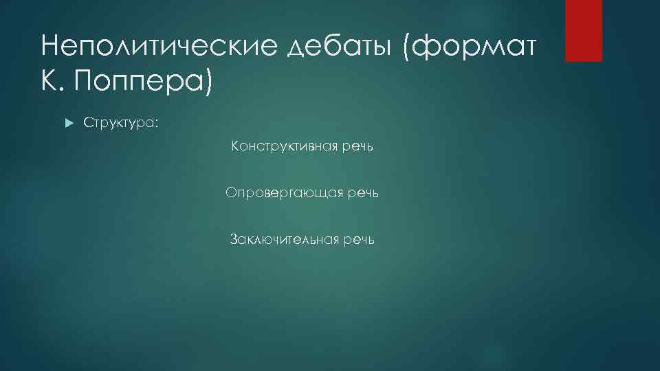 Неполитические дебаты (формат К. Поппера) Структура: Конструктивная речь Опровергающая речь Заключительная речь 