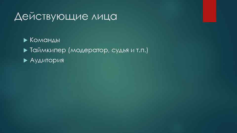 Действующие лица Команды Таймкипер (модератор, судья и т. п. ) Аудитория 