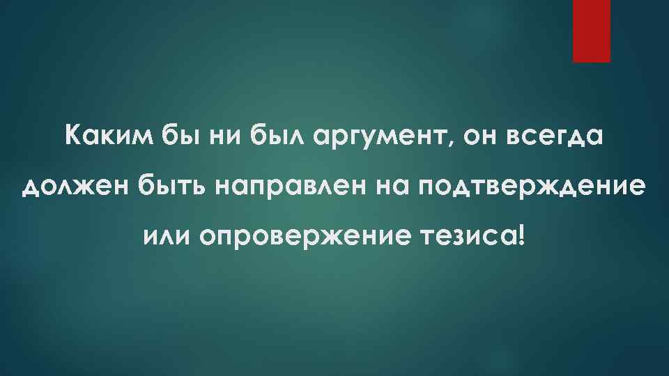 Каким бы ни был аргумент, он всегда должен быть направлен на подтверждение или опровержение