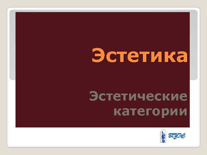 Эстетика Эстетические категории 