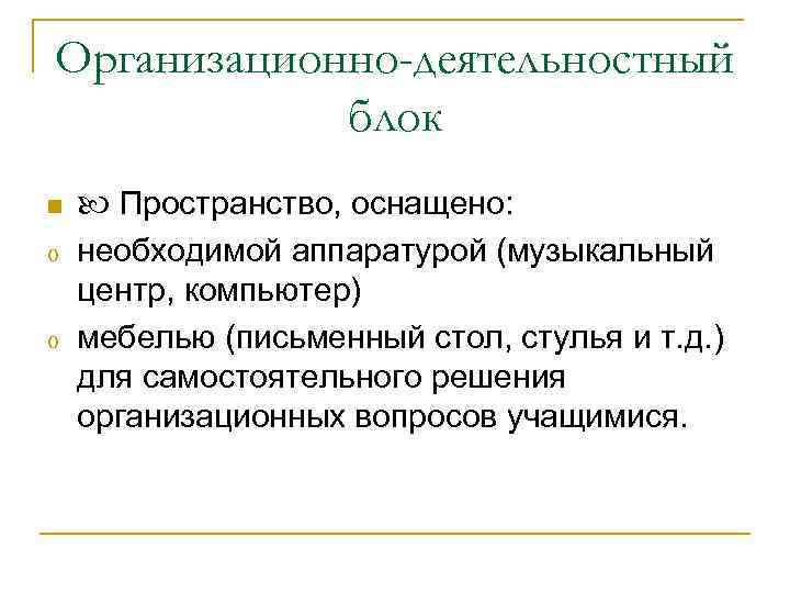 Организационно-деятельностный блок n o o Пространство, оснащено: необходимой аппаратурой (музыкальный центр, компьютер) мебелью (письменный