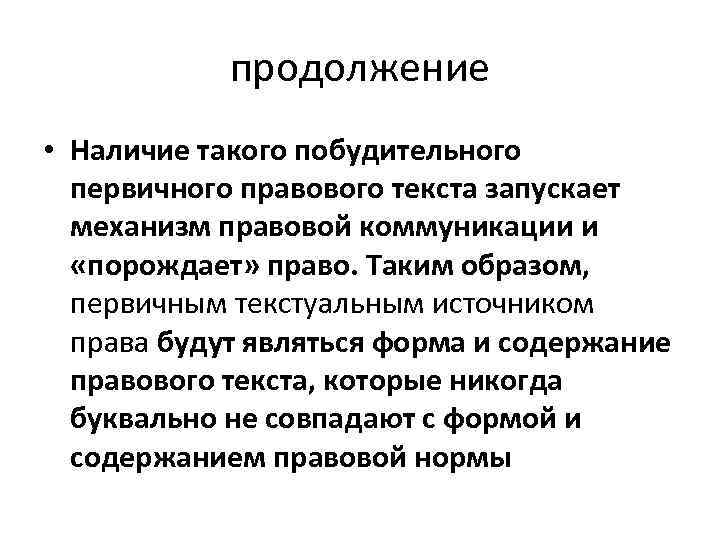 продолжение • Наличие такого побудительного первичного правового текста запускает механизм правовой коммуникации и «порождает»