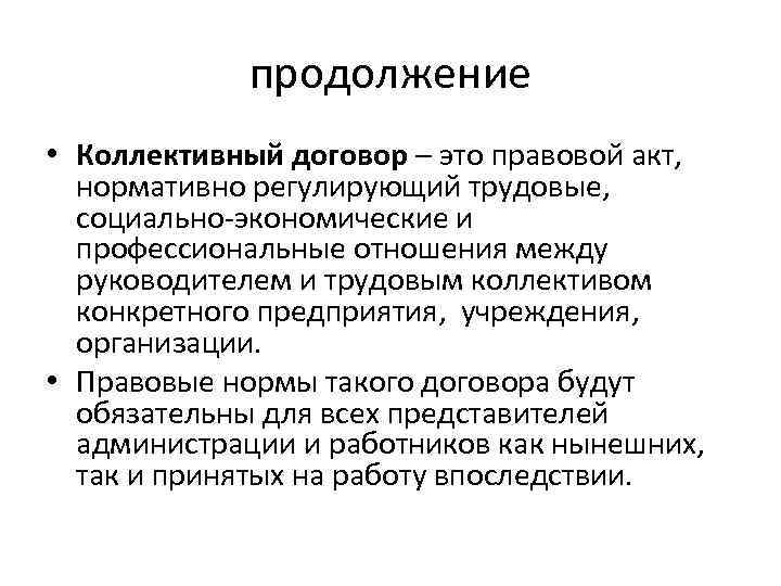 продолжение • Коллективный договор – это правовой акт, нормативно регулирующий трудовые, социально-экономические и профессиональные
