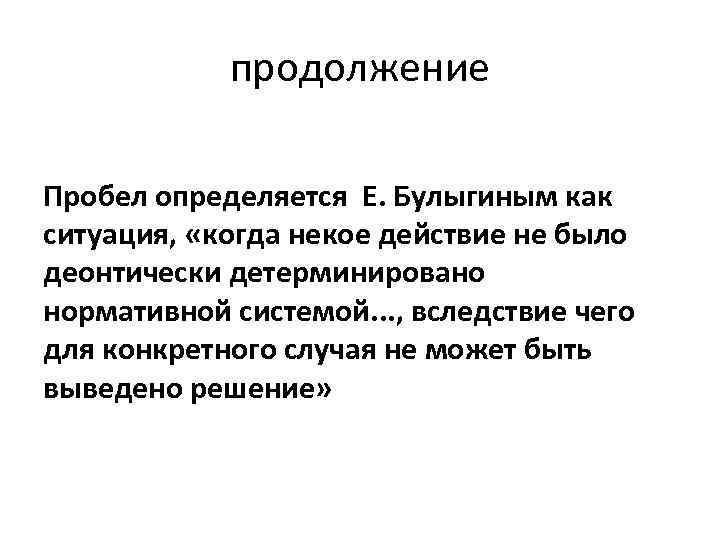 продолжение Пробел определяется Е. Булыгиным как ситуация, «когда некое действие не было деонтически детерминировано