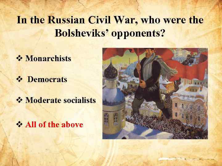 In the Russian Civil War, who were the Bolsheviks’ opponents? v Monarchists v Democrats