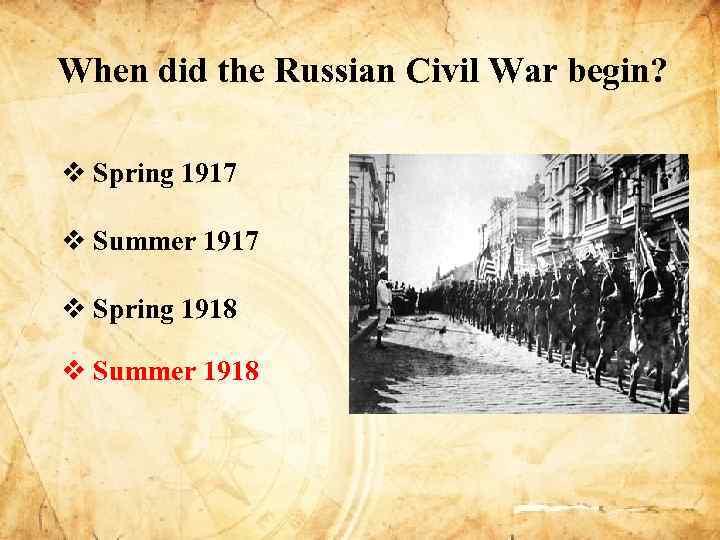 When did the Russian Civil War begin? v Spring 1917 v Summer 1917 v