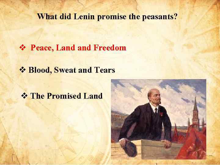 What did Lenin promise the peasants? v Peace, Land Freedom v Blood, Sweat and